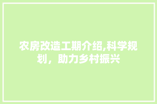 农房改造工期介绍,科学规划，助力乡村振兴