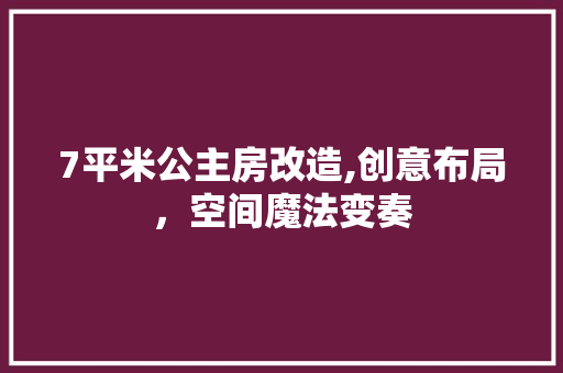 7平米公主房改造,创意布局，空间魔法变奏 木雕艺术