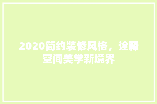 2020简约装修风格，诠释空间美学新境界