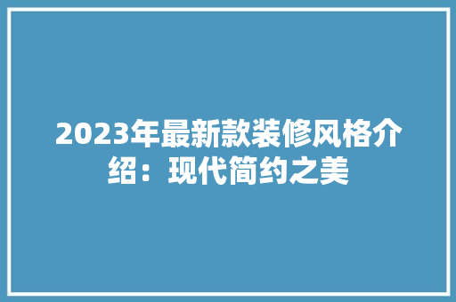 2023年最新款装修风格介绍：现代简约之美