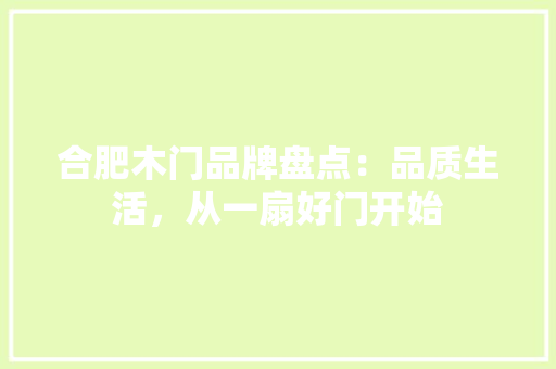 合肥木门品牌盘点：品质生活，从一扇好门开始