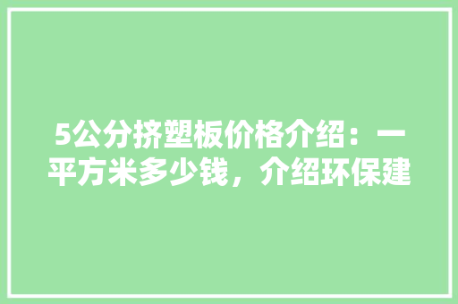 5公分挤塑板价格介绍：一平方米多少钱，介绍环保建材新宠