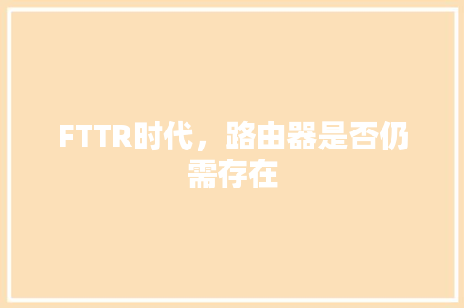 FTTR时代，路由器是否仍需存在
