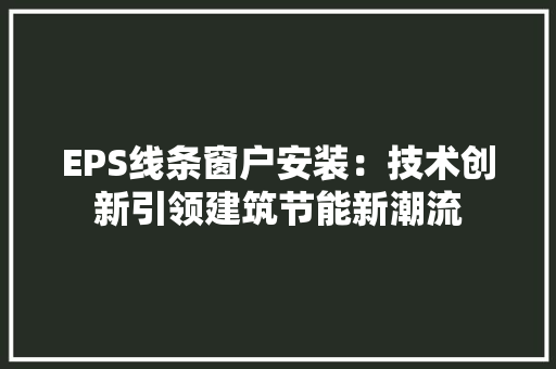 EPS线条窗户安装：技术创新引领建筑节能新潮流