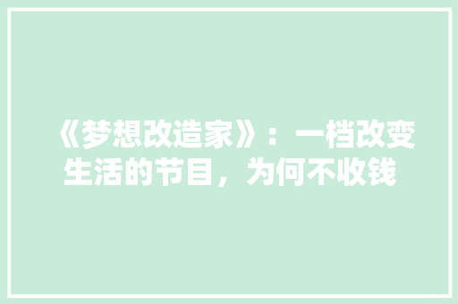 《梦想改造家》：一档改变生活的节目，为何不收钱