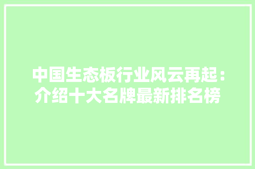 中国生态板行业风云再起：介绍十大名牌最新排名榜