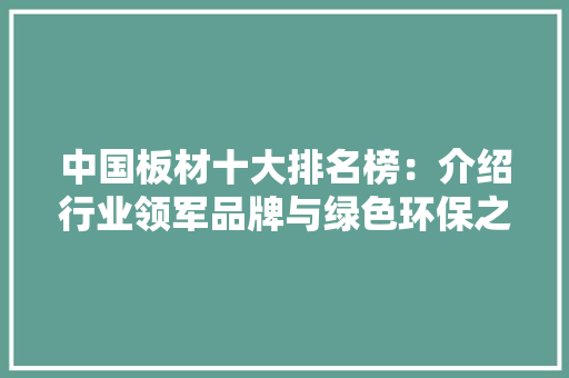 中国板材十大排名榜：介绍行业领军品牌与绿色环保之路