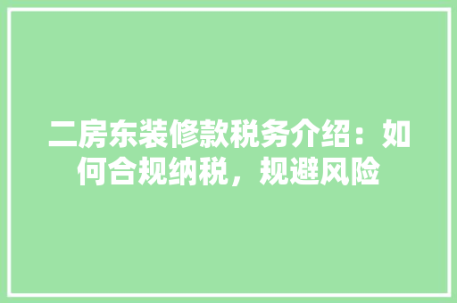 二房东装修款税务介绍：如何合规纳税，规避风险