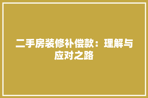 二手房装修补偿款：理解与应对之路