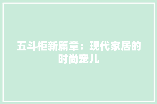 五斗柜新篇章：现代家居的时尚宠儿