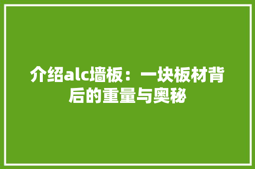 介绍alc墙板：一块板材背后的重量与奥秘 中式风格装饰