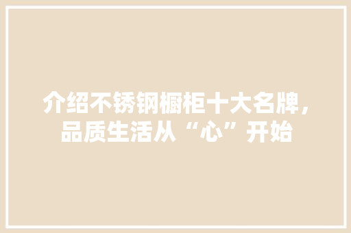 介绍不锈钢橱柜十大名牌，品质生活从“心”开始