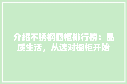 介绍不锈钢橱柜排行榜：品质生活，从选对橱柜开始