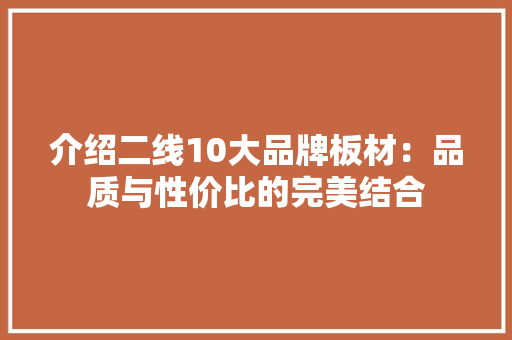 介绍二线10大品牌板材：品质与性价比的完美结合