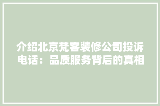 介绍北京梵客装修公司投诉电话：品质服务背后的真相