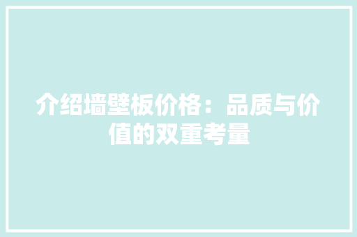 介绍墙壁板价格：品质与价值的双重考量