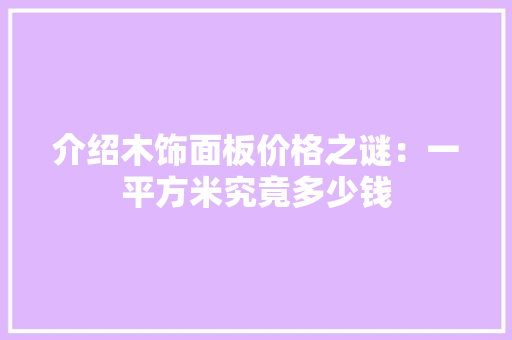 介绍木饰面板价格之谜：一平方米究竟多少钱