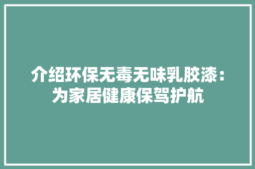 介绍环保无毒无味乳胶漆：为家居健康保驾护航