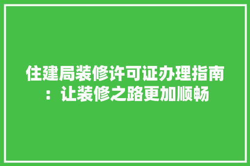 住建局装修许可证办理指南：让装修之路更加顺畅 软装设计