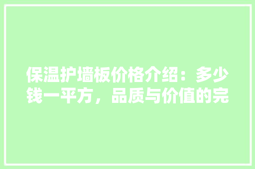 保温护墙板价格介绍：多少钱一平方，品质与价值的完美平衡