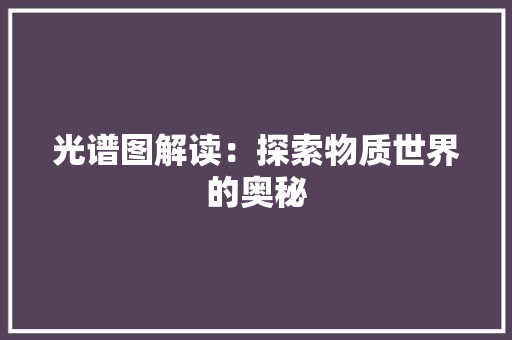 光谱图解读：探索物质世界的奥秘 中式风格装饰