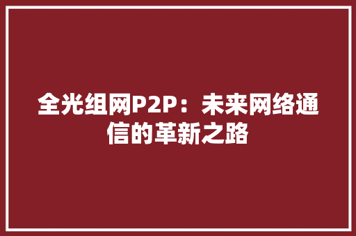 全光组网P2P：未来网络通信的革新之路 客厅装修
