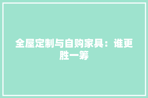全屋定制与自购家具：谁更胜一筹 地板材料