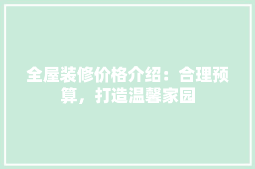 全屋装修价格介绍：合理预算，打造温馨家园 地板材料