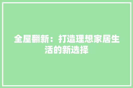 全屋翻新：打造理想家居生活的新选择 软装设计