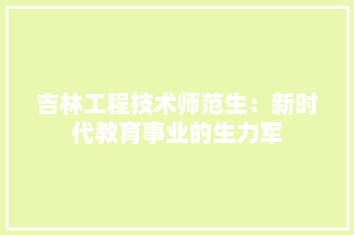 吉林工程技术师范生：新时代教育事业的生力军 卧室装修