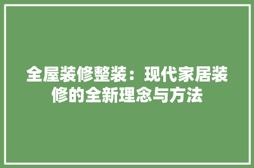 全屋装修整装：现代家居装修的全新理念与方法