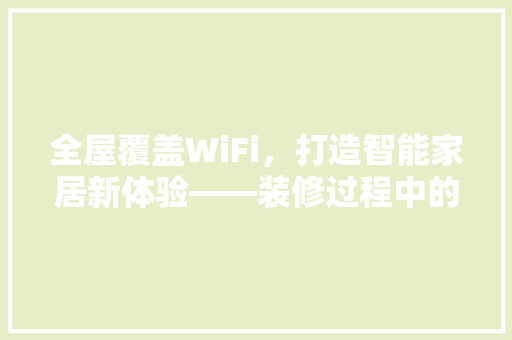 全屋覆盖WiFi，打造智能家居新体验——装修过程中的安装指南 客厅装修