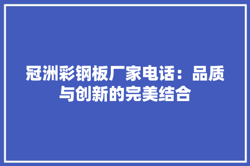 冠洲彩钢板厂家电话：品质与创新的完美结合