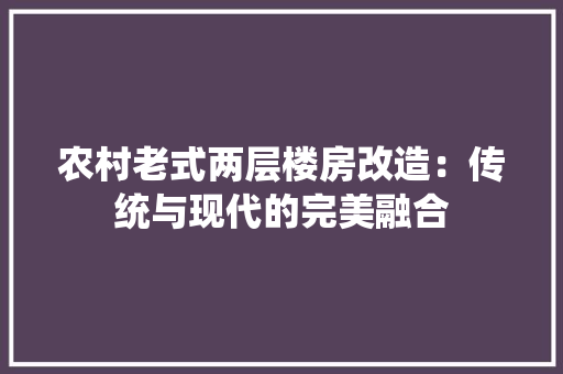 农村老式两层楼房改造：传统与现代的完美融合