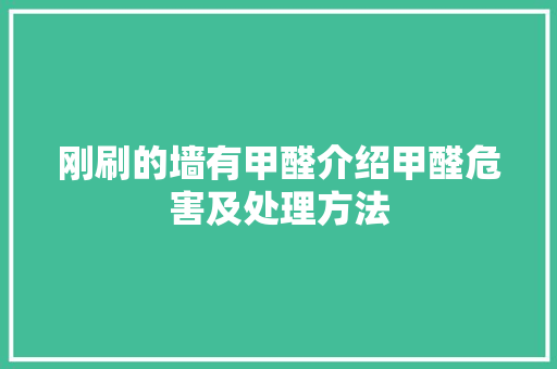 刚刷的墙有甲醛介绍甲醛危害及处理方法 木雕艺术