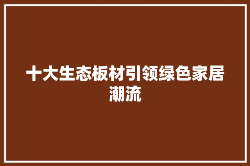 十大生态板材引领绿色家居潮流 家居装修