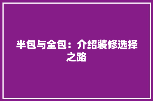 半包与全包：介绍装修选择之路 现代风格装饰