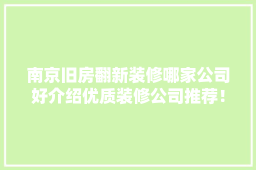 南京旧房翻新装修哪家公司好介绍优质装修公司推荐！