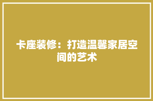 卡座装修：打造温馨家居空间的艺术 客厅装修