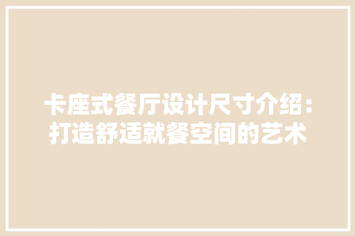 卡座式餐厅设计尺寸介绍：打造舒适就餐空间的艺术