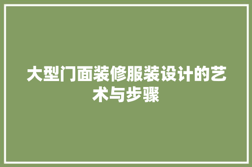 大型门面装修服装设计的艺术与步骤
