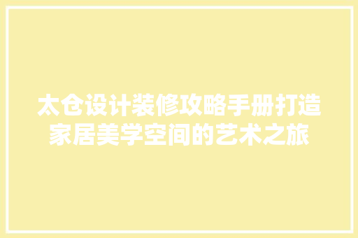 太仓设计装修攻略手册打造家居美学空间的艺术之旅