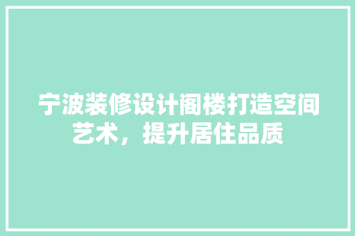 宁波装修设计阁楼打造空间艺术，提升居住品质
