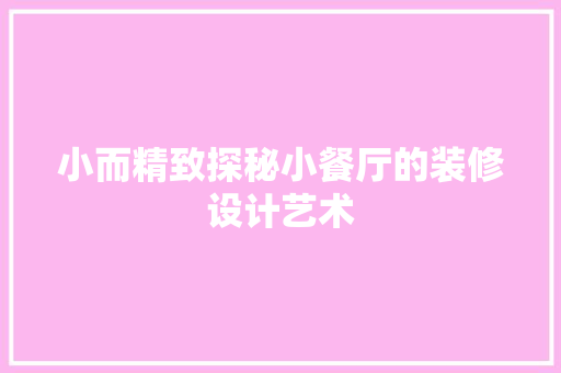 小而精致探秘小餐厅的装修设计艺术 卧室装修