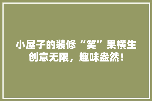 小屋子的装修“笑”果横生创意无限，趣味盎然！