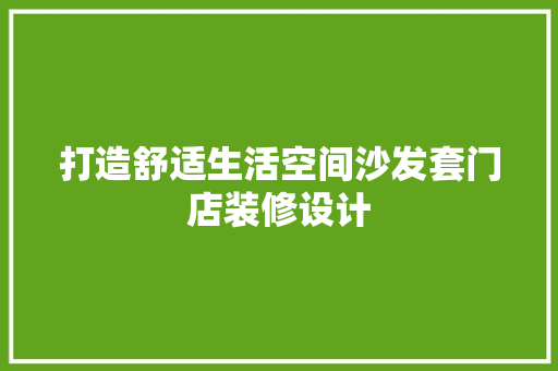 打造舒适生活空间沙发套门店装修设计