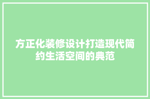 方正化装修设计打造现代简约生活空间的典范