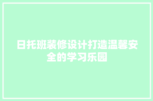 日托班装修设计打造温馨安全的学习乐园