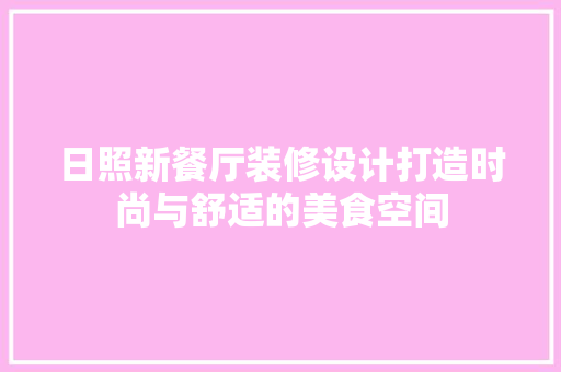 日照新餐厅装修设计打造时尚与舒适的美食空间
