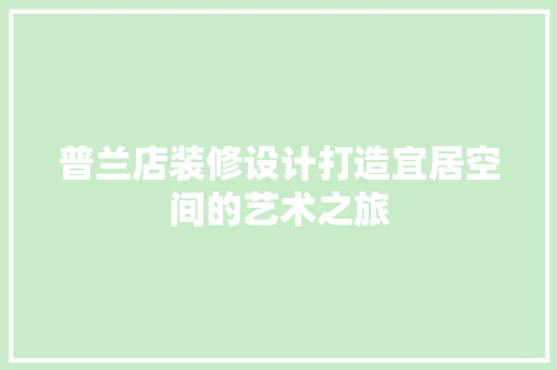 普兰店装修设计打造宜居空间的艺术之旅
